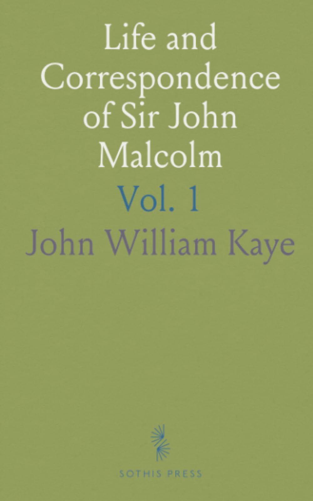 Life and Correspondence of Sir John Malcolm: Late Envoy to Persia and Governor of Bombay; From Unpublished Letters and Journals