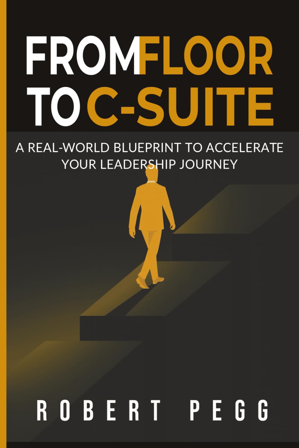 From Floor to C-Suite: A Real-World Blueprint to Accelerate Your Leadership Journey