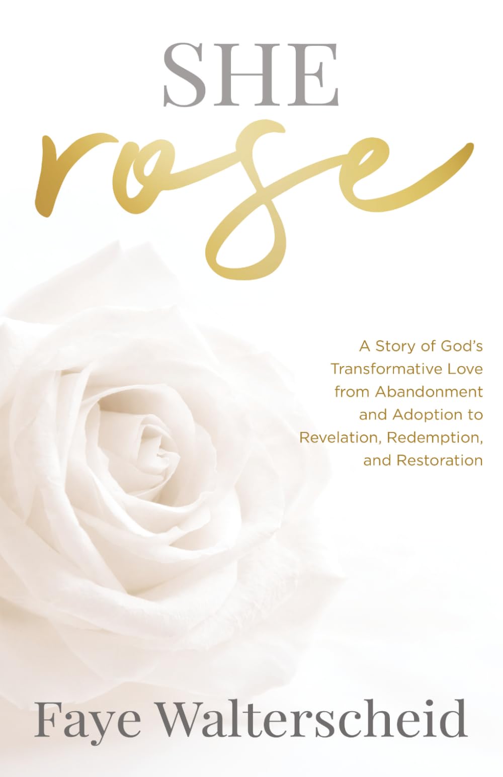 She Rose: A Story of God’s Transformative Love from Abandonment and Adoption to Revelation, Redemption, and Restoration