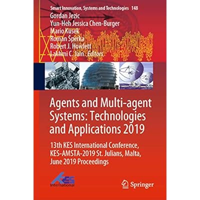 Agents and Multi-agent Systems: Technologies and Applications 2019: 13th KES International Conference, KES-AMSTA-2019 St. Julians, Malta, June 2019 Proceedings ... Systems and Technologies Book 148)