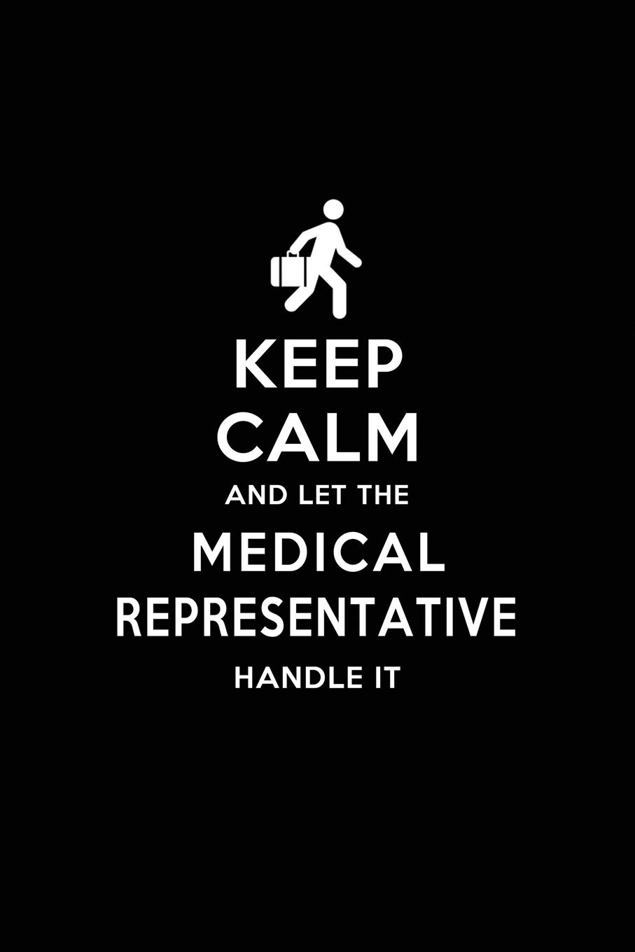 Keep Calm and Let the Medical Representative Handle It: Medical Representative Blank Lined Journal Notebook and Gifts by Medical Profession Doctors ... Colleagues Alumni Nurses Friends and Family