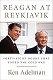 Reagan at Reykjavik: Forty-Eight Hours That Ended the Cold War