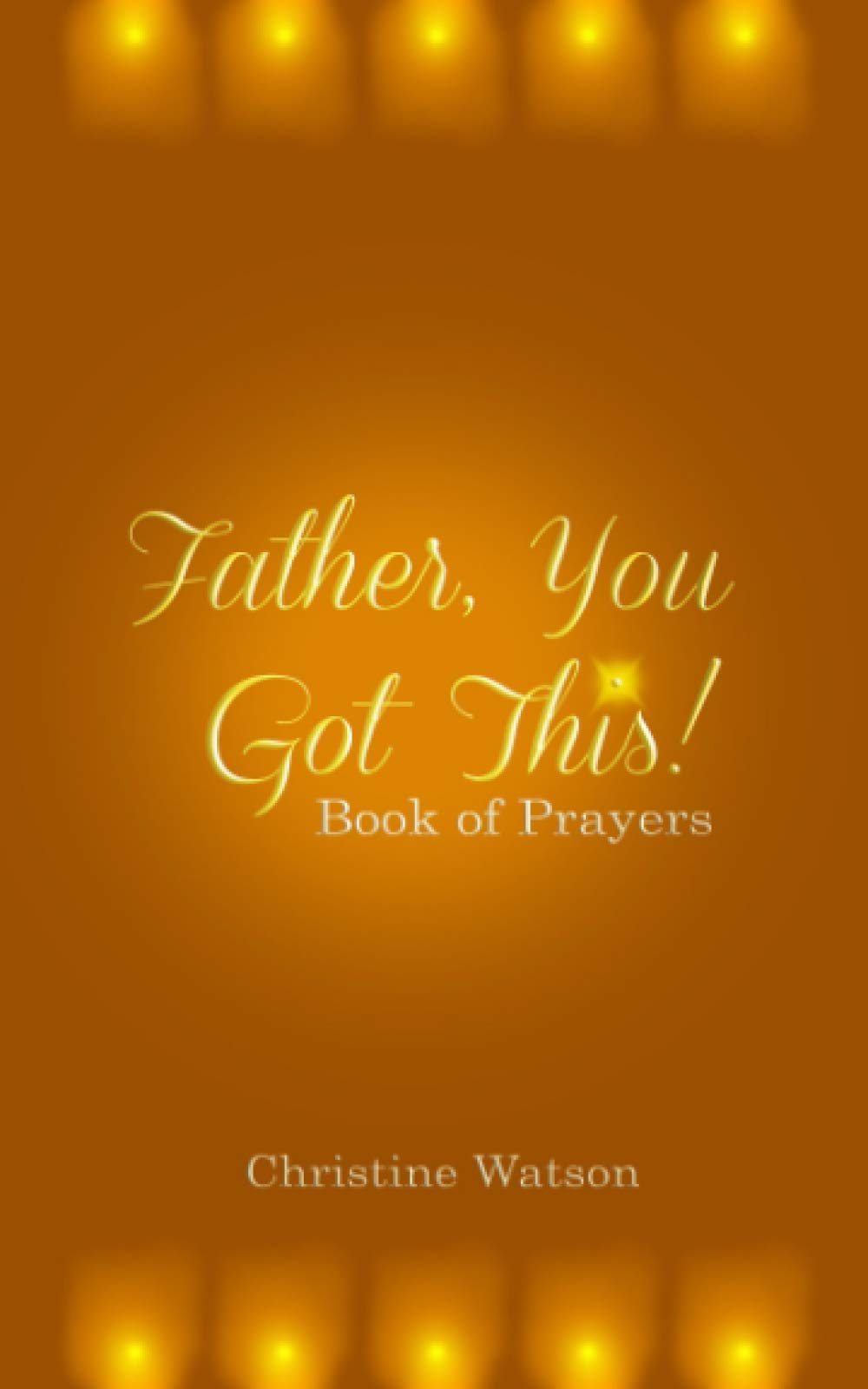 Father You Got This!: Book of Prayers