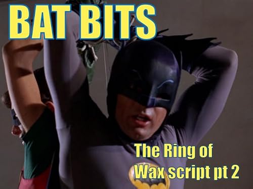 BAT BITS #37 NOW LIVE on Patreon: "The Ring of Wax" script, pt 2
