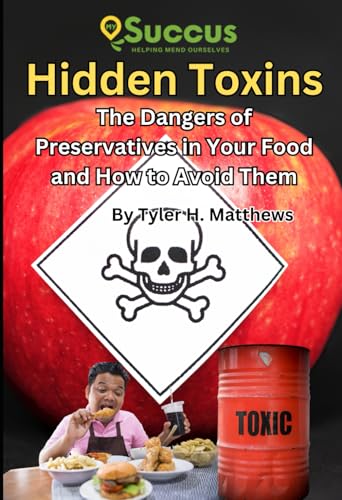 Hidden Toxins: The Dangers Of Preservatives In Your Food And How To Avoid Them