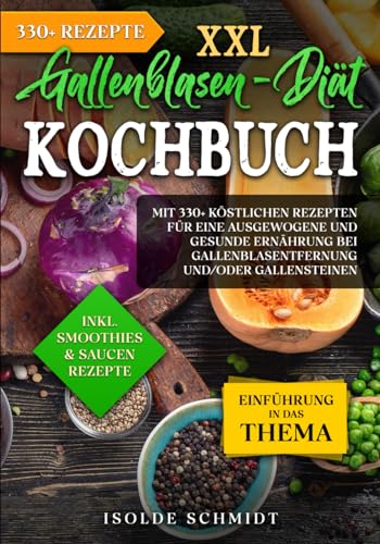XXL Gallenblasen-Diät Kochbuch: Mit 330+ köstlichen Rezepten für eine ausgewogene und gesunde Ernährung bei Gallenblasentfernung und/oder Gallensteinen