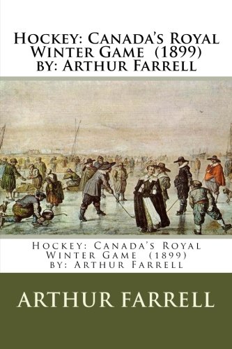 Hockey: Canada's Royal Winter Game (1899) by: Arthur Farre