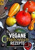  Vegane Halloween Rezepte - Snacks, Dips, Hauptspeisen, Suppen und Desserts für dein Halloween Buffet - 100% vegan (German Edition)