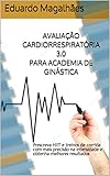 AVALIAÇÃO CARDIORRESPIRATÓRIA 3.0 PARA ACADEMIA DE GINÁSTICA: Prescreva HIIT e treinos de corrida com mais precisão na intensidade e obtenha melhores resultados