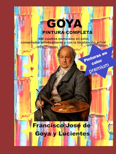 Goya Peinture Complète Édition Intégrale 446 Œuvres avec Commentaires