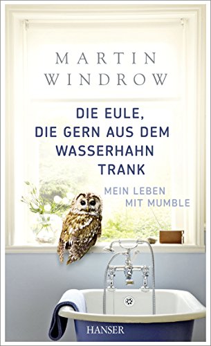 Die Eule, die gern aus dem Wasserhahn trank: Mein Leben mit Mumble