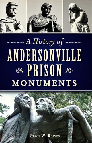 A History of Andersonville Prison Monuments (Civil War Series)