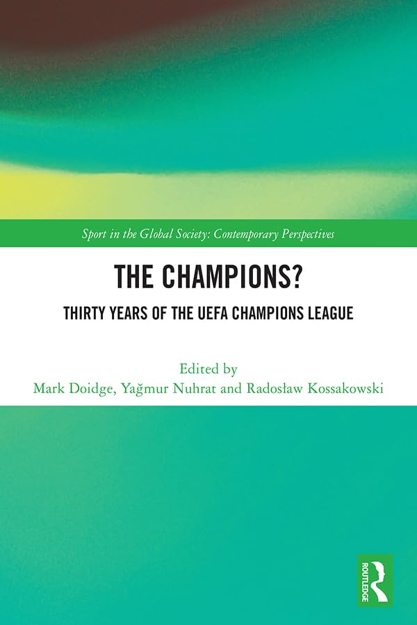 The Champions? Thirty Years of the UEFA Champions League (Sport in the Global Society – Contemporary Perspectives)