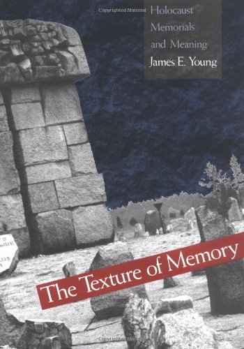 The Texture of Memory: Holocaust Memorials and Meaning The Texture of Memory: Holocaust Memorials and Meaning
