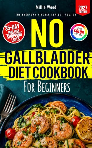 No Gallbladder Diet Cookbook for Beginners: Comforting Low-Fat Recipes for Gentle Digestion, with a 35-Day Meal Plan, Weekly Shopping Lists, and Guidance for Gradually Returning to Everyday Foods