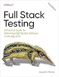 Full Stack Testing: A Practical Guide for Delivering High Quality Software in the Age of AI