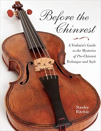 Before the Chinrest: A Violinist's Guide to the Mysteries of Pre-Chinrest Technique and Style Before the Chinrest: A Violinist's Guide to the Mysteries of Pre-Chinrest Technique and Style book cover