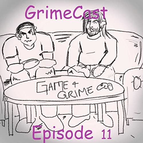 GrimeCast Episode 11