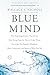 Blue Mind: The Surprising Science That Shows How Being Near, In, On, or Under Water Can Make You Happier, Healthier, More Connected, and Better at What You Do