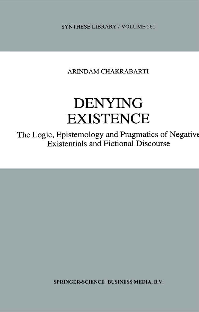 Buy Denying Existence: The Logic, Epistemology and Pragmatics of Negative Existentials and Fictional Discourse: 261 (Synthese Library) — BookShops.in