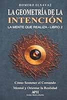La geometría de la intención: La mente que realiza - Libro 2 - Cómo sostener el comando mental y orientar la realidad (Spanish Edition) 6597551699 Book Cover
