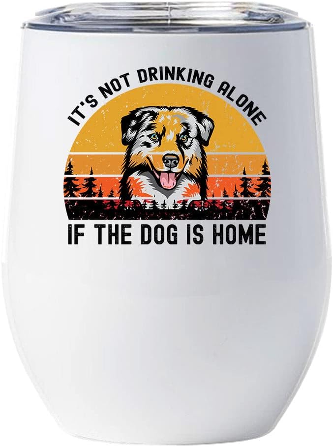 Funny Australian Shepherd Dog Wine Glass - It'S Not Drinking Alone If The Dog Is Home Tumbler 12oz With Lid Gift For Dog Lover - Cute Aussie Dogs Tumblers Cup Stainless Steel Xmas Gifts