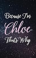 Because I'm Chloe Thats Why : Personal Name Lined Writing Journal - 150 Pages, 5X8 109366956X Book Cover