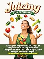 Juicing for Beginners: 1200 Days of Recipes and a 30-Day Meal Plan Designed to Help You Lose Weight, Gain Energy, and Live Longer. Start Your Journey Toward a Healthier You Today! B0F6BJVVB7 Book Cover