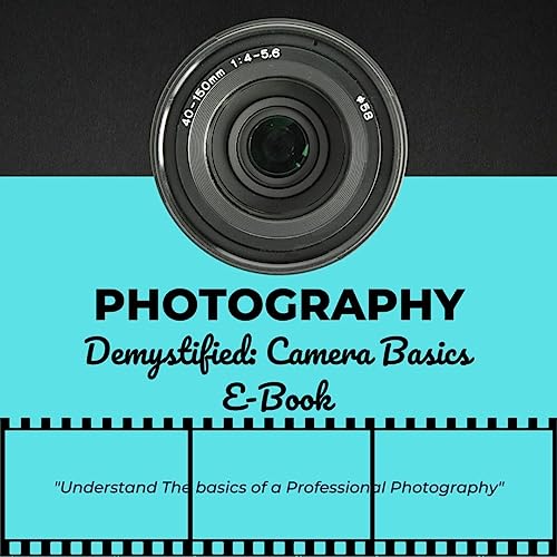 Photography Demystified Camera Basics A Guide to Capturing Moments and