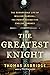 The Greatest Knight: The Remarkable Life of William Marshal, the Power Behind Five English Thrones