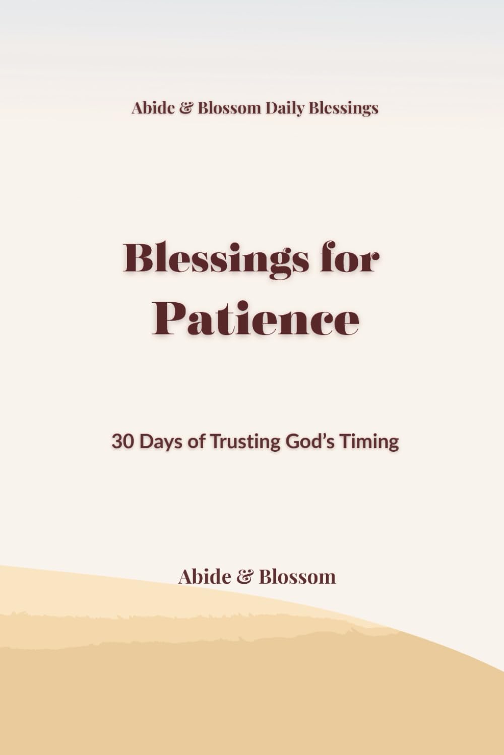 Blessings for Patience: 30 Days of Trusting God’s Timing (Abide & Blossom Daily Blessings)