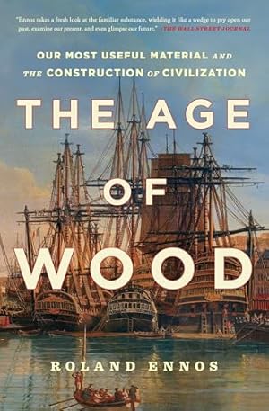 The Age of Wood: Our Most Useful Material and the Construction of Civilization