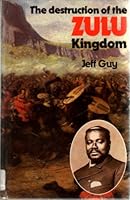 The Destruction of the Zulu Kingdom: Civil War in Zululand 1879-84 0582646863 Book Cover