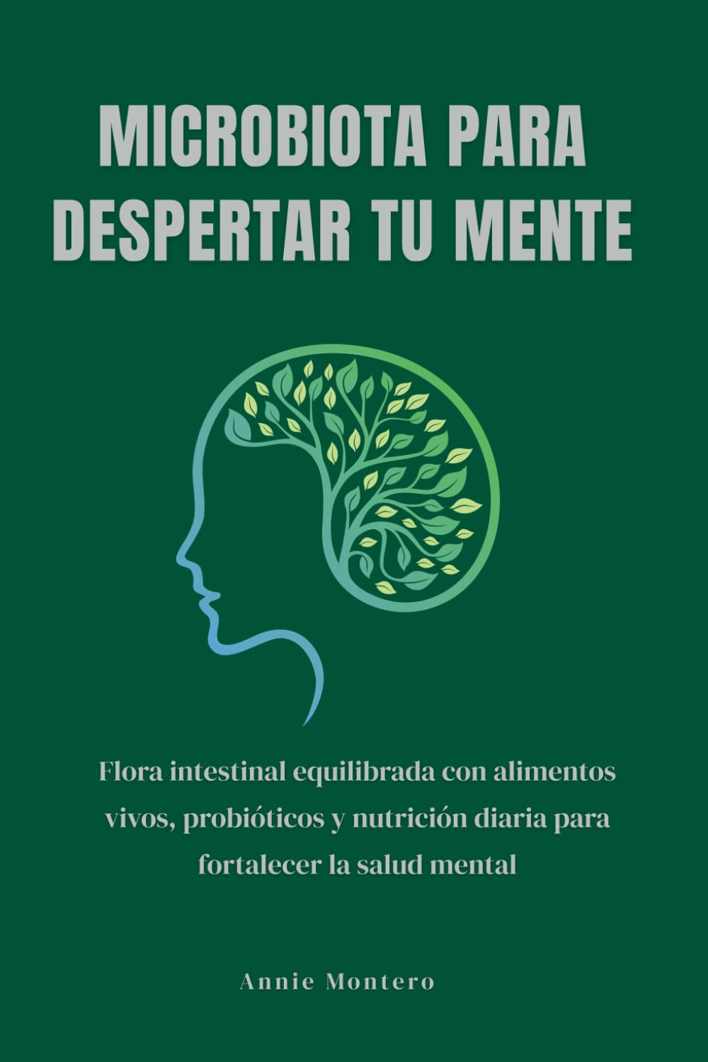 Microbiota para despertar tu mente: Flora intestinal equilibrada con alimentos vivos, probióticos y nutrición diaria para fortalecer la salud mental