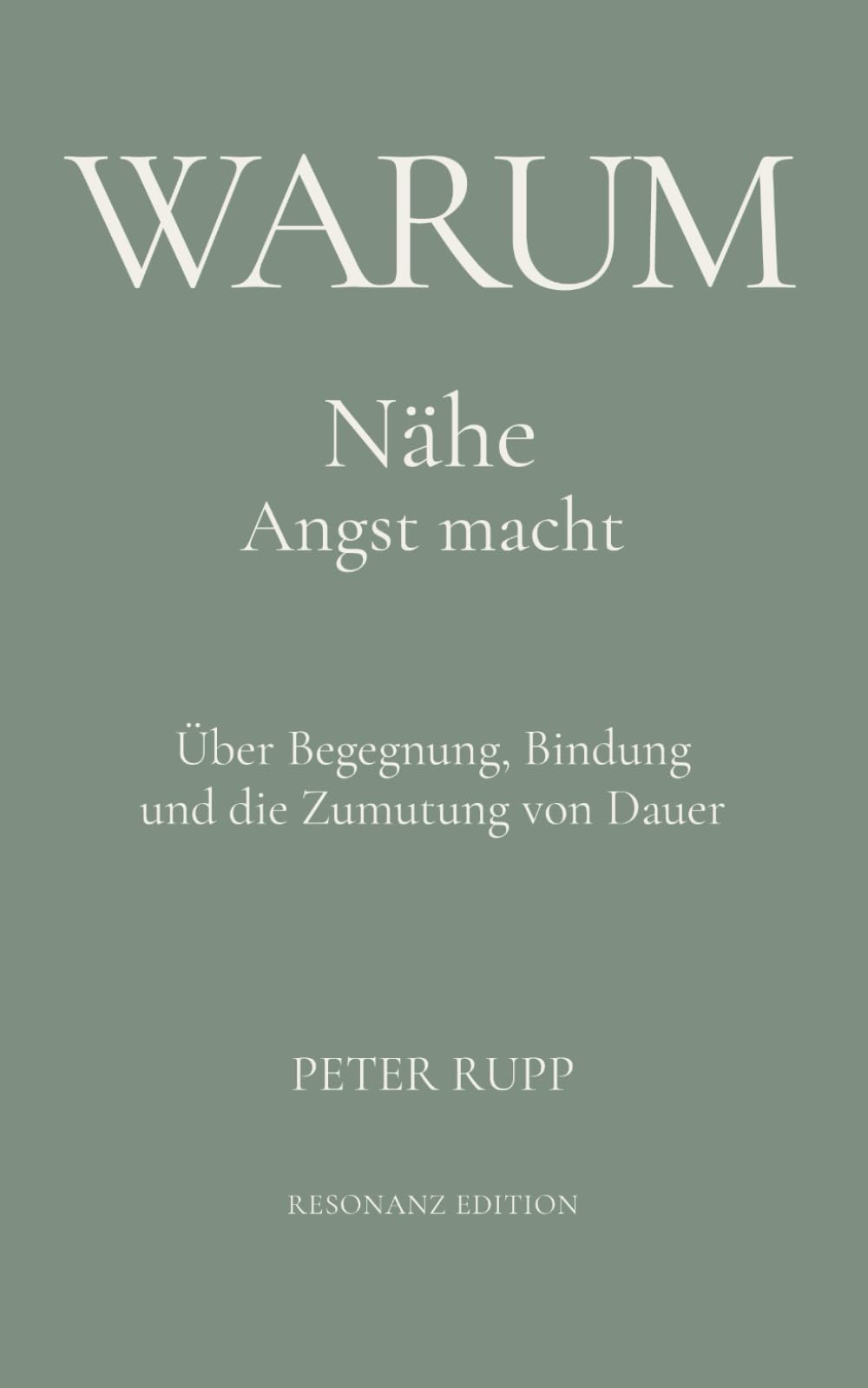 Warum Nähe Angst macht: Über Begegnung, Bindung und die Zumutung von Dauer (Warum – Essays über Beziehung und innere Dynamiken)