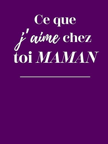 Ce que j'aime chez toi Maman : Un livre à compléter pour offrir | Idée cadeau original et personnalisé pour maman | Livre à remplir | Carnet souvenirs ... Fête des mères, Noël, Évènements...