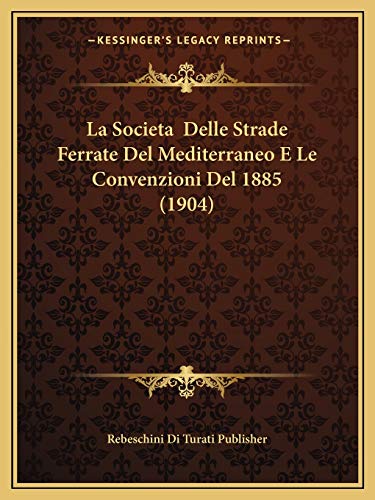 La Societa Delle Strade Ferrate Del Mediterraneo E Le Convenzioni Del 1885 (1904) (Italian Edition)