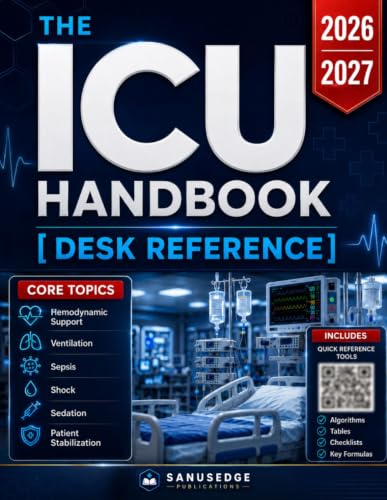 THE ICU HANDBOOK [DESK REFERENCE]: A Practical Critical Care Guide for Fast ICU Decisions, Emergency Management, Hemodynamic Support, Ventilation, Sepsis, Shock, Sedation, and Patient Stabilization