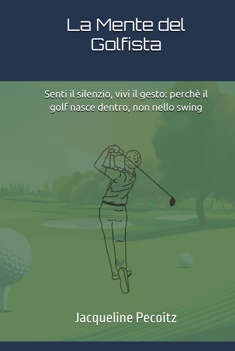 La Mente del Golfista: Senti il silenzio, vivi il gesto: perché il golf nasce dentro, non nello swing.