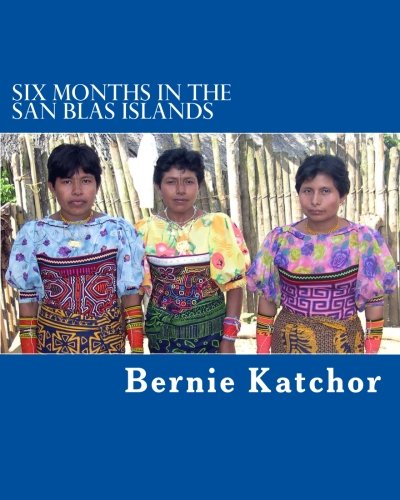 Six Months in the San Blas Islands: The Author spent six months in the San Blas Islands enjoying the delightful Kuna people. Their daily ... as well as the adventures with the Kunas.