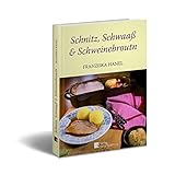 Schnitz, Schwaaß und Schweinebroutn: Streifzüge durch die fränkische Küche - Franziska Hanel 