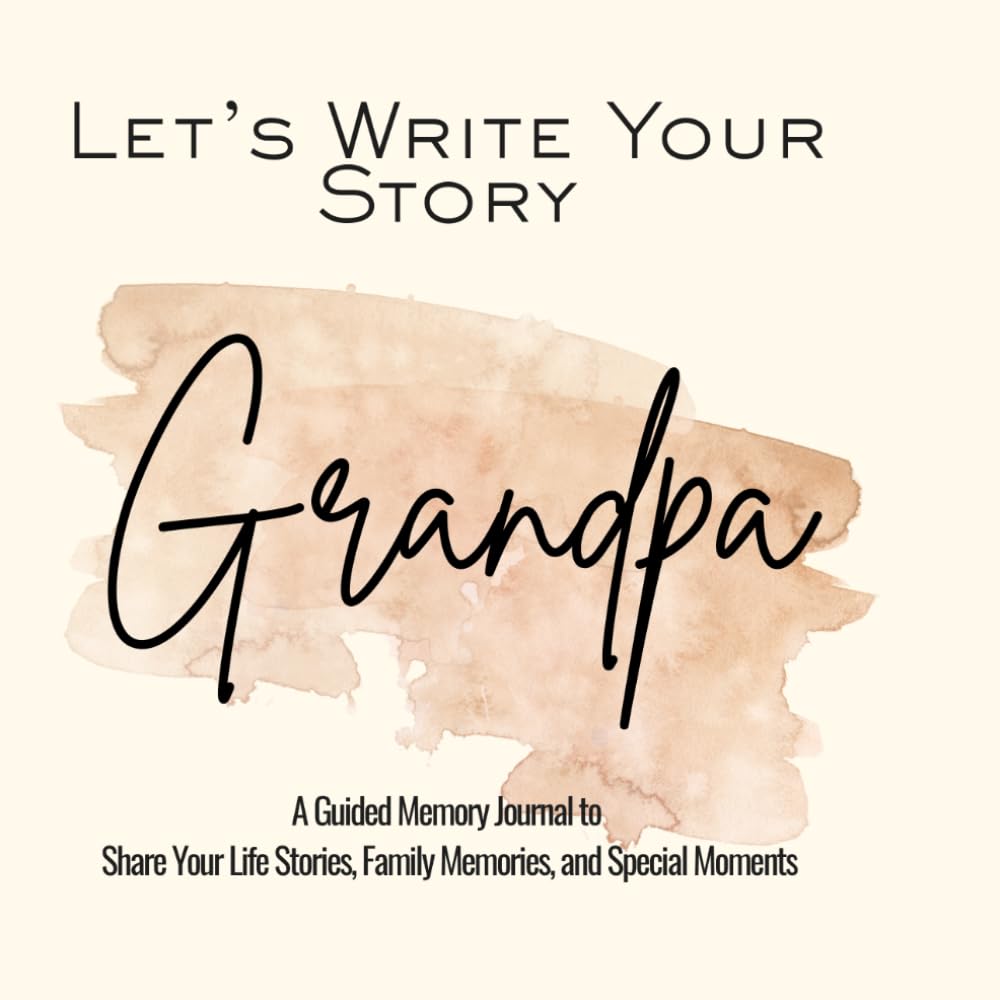 Let’s Write Your Story Grandpa: A Guided Memory Journal to Share Your Life Stories, Family Memories, and Special Moments