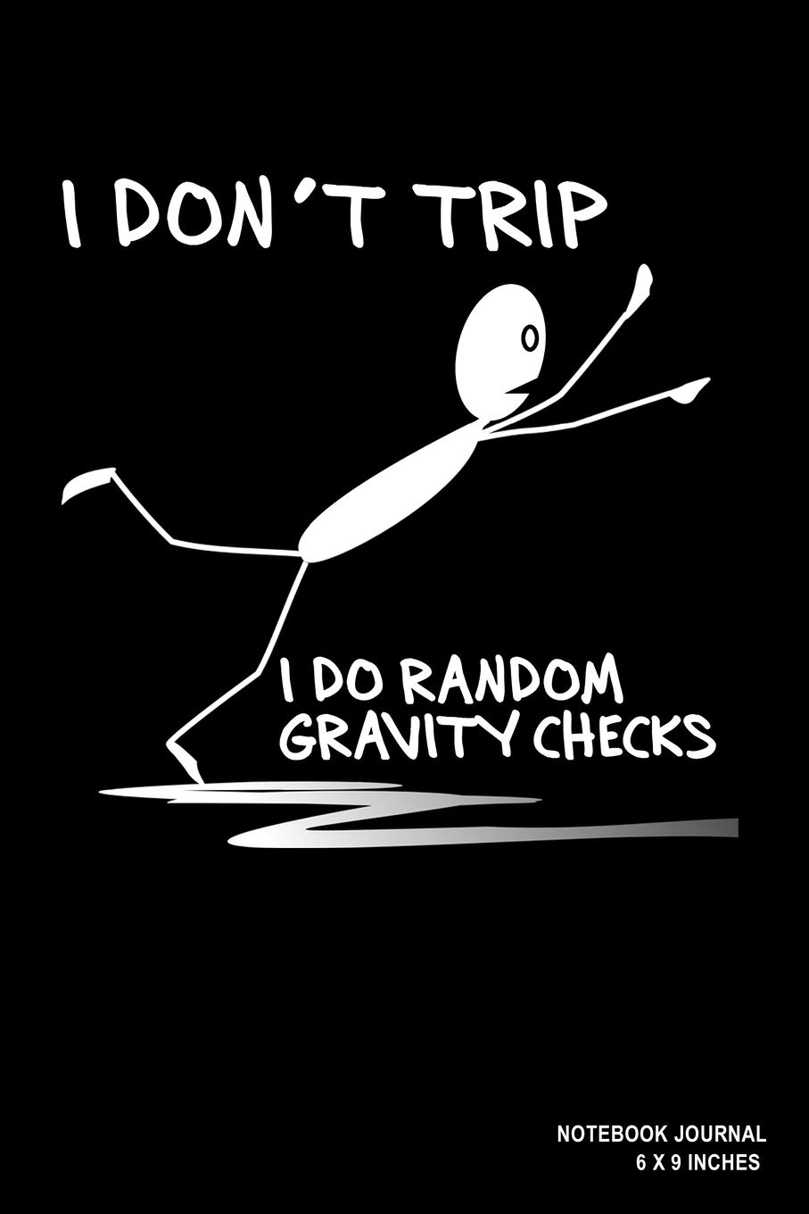 I Don't Trip I Do Random Gravity Checks: Notebook, Journal, Or Diary | 110 Blank Lined Pages | 6" X 9" | Matte Finished Soft Cover