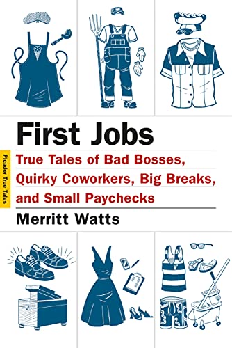 First Jobs: True Tales of Bad Bosses, Quirky Coworkers, Big Breaks, and Small Paychecks (Picador True Tales)