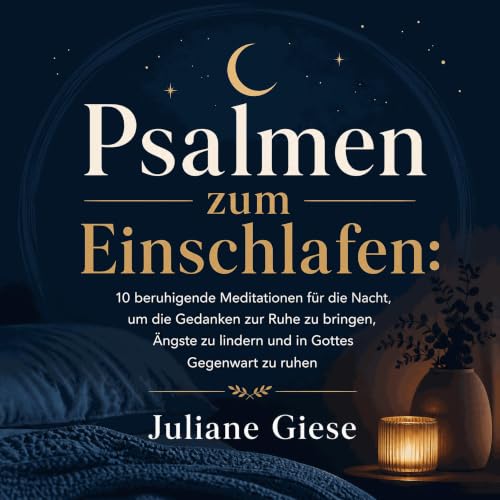Psalmen zum Einschlafen: 10 beruhigende Meditationen f&uuml;r die Nacht, um die Gedanken zur Ruhe zu bringen, &Auml;ngste zu 