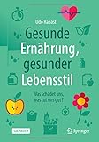 Gesunde Ernährung, gesunder Lebensstil: Was schadet uns, was tut uns gut? - Udo Rabast 
