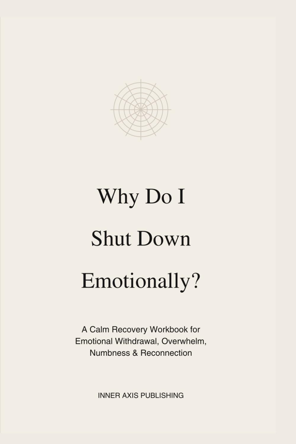 Why Do I Shut Down Emotionally?: A Calm Recovery Workbook for Emotional Withdrawal, Overwhelm, Numbness & Reconnection