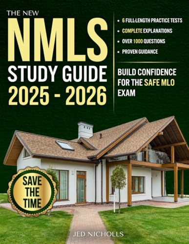 The New NMLS Study Guide: Build Confidence for the SAFE MLO Exam with 6 Full-Length Practice Tests and Over 1000 Questions, Complete Explanations, and Proven Guidance to Help You Succeed