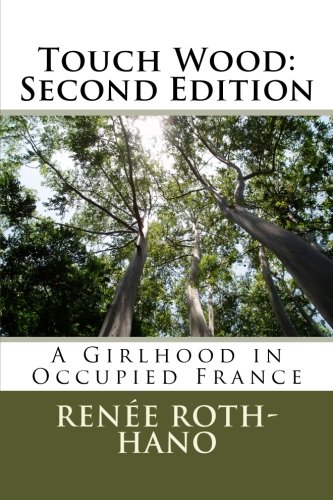 Touch Wood: Second Edition: Renee Roth-Hano Recounts A Girlhood in Occupied France