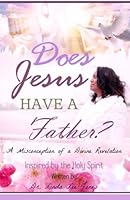 Does Jesus Have A Father?: A Misconception of a Divine Revelation 0692726535 Book Cover